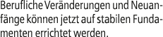 Berufliche Ver nderungen und Neuanf nge k nnen jetzt auf stabilen Fundamenten errichtet werden.