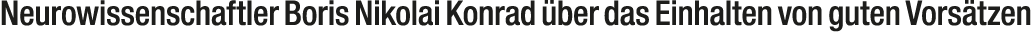 Neurowissenschaftler Boris Nikolai Konrad ber das Einhalten von guten Vors tzen