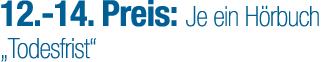 12. 14. Preis: Je ein H rbuch „Todesfrist“