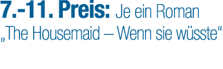 7. 11. Preis: Je ein Roman „The Housemaid – Wenn sie w sste“