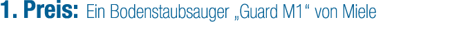 1. Preis: Ein Bodenstaubsauger „Guard M1“ von Miele 