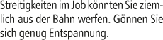 Streitigkeiten im Job k nnten Sie ziemlich aus der Bahn werfen. G nnen Sie sich genug Entspannung.