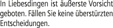 In Liebesdingen ist u erste Vorsicht geboten. F llen Sie keine  berst rzten Entscheidungen.