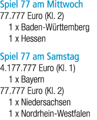 Spiel 77 am Mittwoch 77.777 Euro (Kl. 2) 1 x Baden W rttemberg 1 x Hessen Spiel 77 am Samstag 4.177.777 Euro (Kl. 1) ...