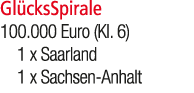 Gl cksSpirale 100.000 Euro (Kl. 6) 1 x Saarland 1 x Sachsen Anhalt