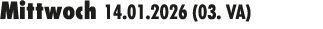 Mittwoch 14.01.2026 (03. VA) 