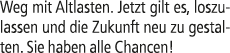Weg mit Altlasten. Jetzt gilt es, loszulassen und die Zukunft neu zu gestalten. Sie haben alle Chancen!