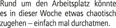 Rund um den Arbeitsplatz k nnte es in dieser Woche etwas chaotisch zugehen – einfach mal durchatmen.