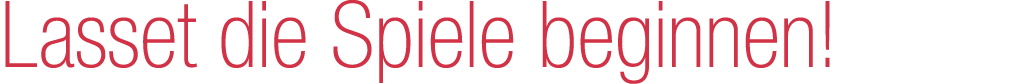 Lasset die Spiele beginnen!