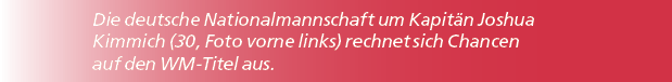 Die deutsche Nationalmannschaft um Kapit n Joshua Kimmich (30, Foto vorne links) rechnet sich Chancen auf den WM Tite...