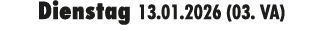 Dienstag 13.01.2026 (03. VA)