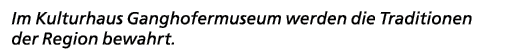 Im Kulturhaus Ganghofermuseum werden die Traditionen der Region bewahrt. 