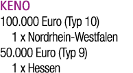 KENO 100.000 Euro (Typ 10) 1 x Nordrhein Westfalen 50.000 Euro (Typ 9) 1 x Hessen