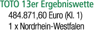 TOTO 13er Ergebniswette 484.871,60 Euro (Kl. 1) 1 x Nordrhein Westfalen 