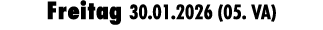 Freitag 30.01.2026 (05. VA)