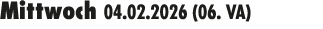 Mittwoch 04.02.2026 (06. VA) 
