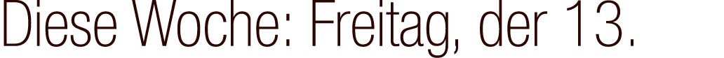 Diese Woche: Freitag, der 13.