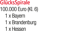 Gl cksSpirale 100.000 Euro (Kl. 6) 1 x Bayern 1 x Brandenburg 1 x Hessen