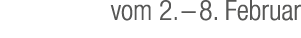 vom 2. – 8. Februar