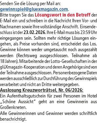 Senden Sie die L sung per Mail an: gewinnspiel@­gluexmagazin.com. Bitte tragen Sie das L sungswort in den Betreff der...