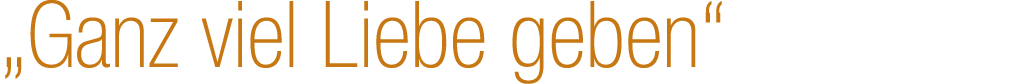 „Ganz viel Liebe geben“