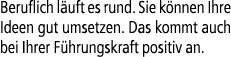 Beruflich l uft es rund. Sie k nnen Ihre Ideen gut ­umsetzen. Das kommt auch bei Ihrer F hrungskraft positiv an.