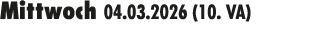 Mittwoch 04.03.2026 (10. VA) 