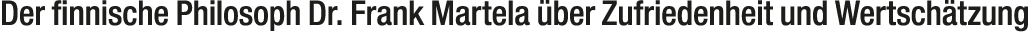 Der finnische Philosoph Dr. Frank Martela ber Zufriedenheit und Wertsch tzung 