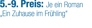 5. 9. Preis: Je ein Roman „Ein Zuhause im Fr hling“