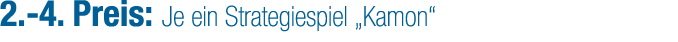 2. 4. Preis: Je ein Strategiespiel „Kamon“