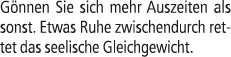 G nnen Sie sich mehr Auszeiten als sonst. Etwas Ruhe zwischendurch rettet das seelische Gleichgewicht.