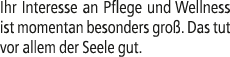 Ihr Interesse an Pflege und Wellness ist momentan besonders gro . Das tut vor allem der Seele gut.