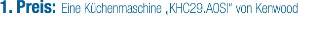 1. Preis: Eine K chenmaschine „KHC29.A0SI“ von Kenwood