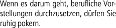 Wenn es darum geht, berufliche Vorstellungen durchzusetzen, d rfen Sie ruhig pokern.