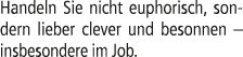 Handeln Sie nicht euphorisch, sondern lieber clever und besonnen – insbesondere im Job.