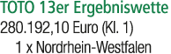 TOTO 13er Ergebniswette 280.192,10 Euro (Kl. 1) 1 x Nordrhein Westfalen 
