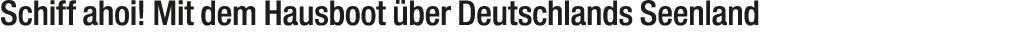 Schiff ahoi! Mit dem Hausboot ber Deutschlands Seenland