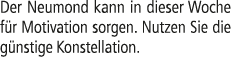 Der Neumond kann in dieser Woche f r Motivation sorgen. Nutzen Sie die g nstige Konstellation.