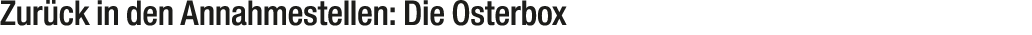 Zur ck in den Annahmestellen: Die Osterbox 
