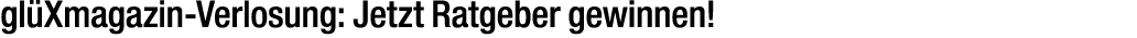 gl Xmagazin Verlosung: Jetzt Ratgeber gewinnen!