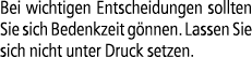 Bei wichtigen Entscheidungen sollten Sie sich Bedenkzeit g nnen. Lassen Sie sich nicht unter Druck setzen.