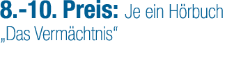 8. 10. Preis: Je ein H rbuch „Das Verm chtnis“