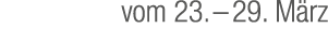 vom 23. – 29. M rz