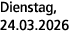 Dienstag, 24.03.2026