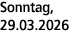 Sonntag, 29.03.2026