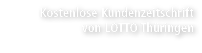 Kostenlose Kundenzeitschrift von LOTTO Th ringen