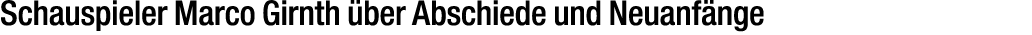 Schauspieler Marco Girnth ber Abschiede und Neuanf nge