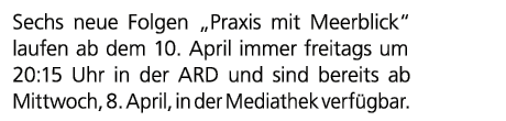 Sechs neue Folgen „Praxis mit Meerblick“ laufen ab dem 10. April immer freitags um 20:15 Uhr in der ARD und sind bere...
