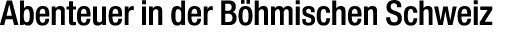 Abenteuer in der B hmischen Schweiz