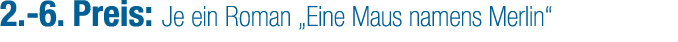 2. 6. Preis: Je ein Roman „Eine Maus namens Merlin“